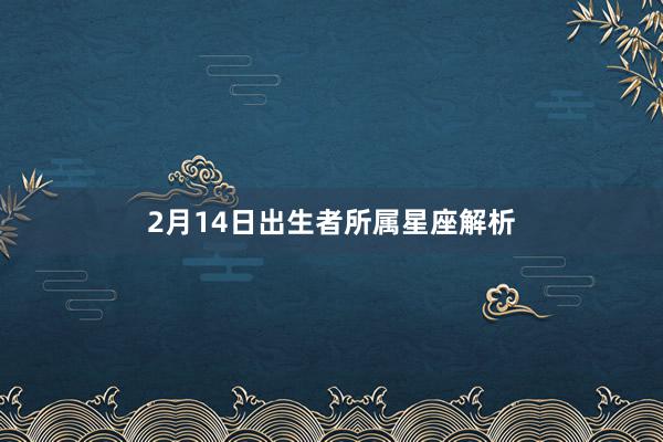 2月14日出生者所属星座解析